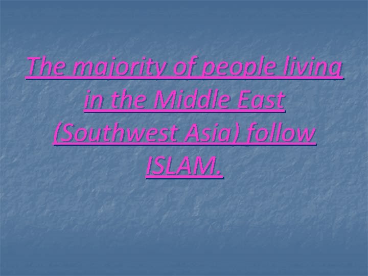 The majority of people living in the Middle East (Southwest Asia) follow ISLAM. 