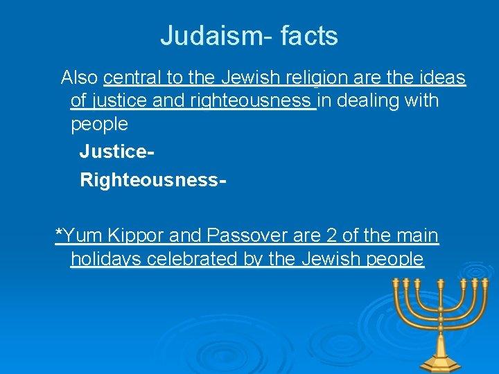 Judaism- facts Also central to the Jewish religion are the ideas of justice and