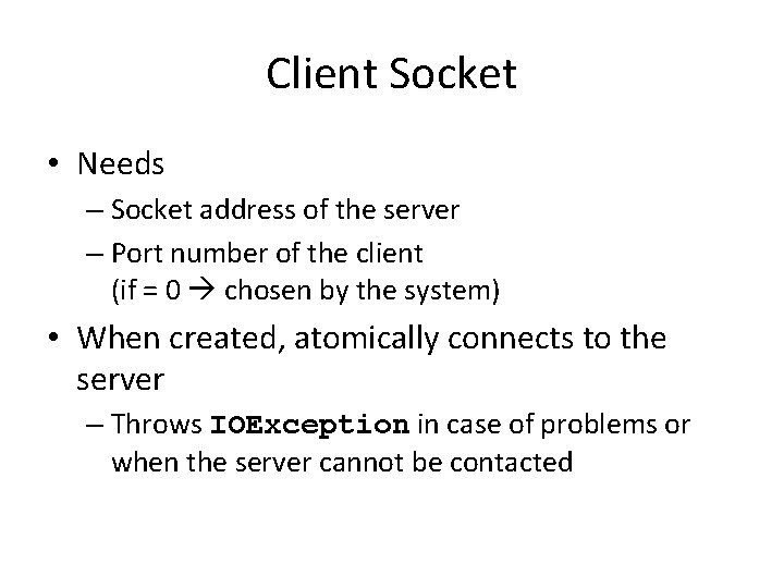 Client Socket • Needs – Socket address of the server – Port number of