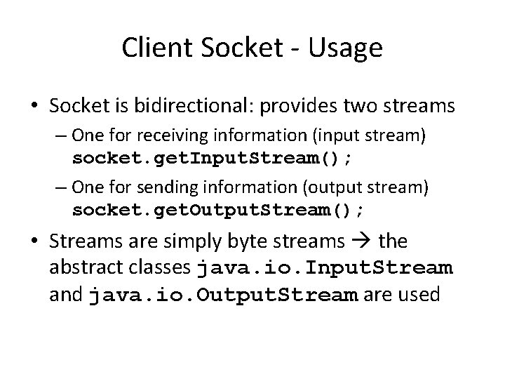 Client Socket - Usage • Socket is bidirectional: provides two streams – One for