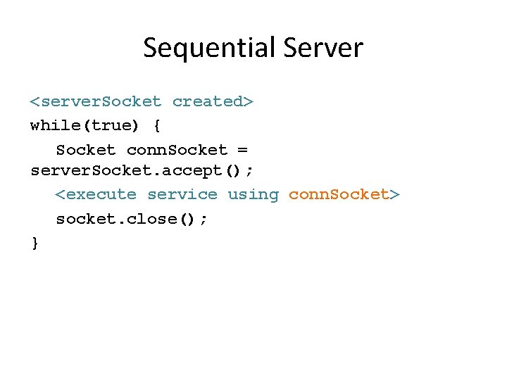 Sequential Server <server. Socket created> while(true) { Socket conn. Socket = server. Socket. accept();