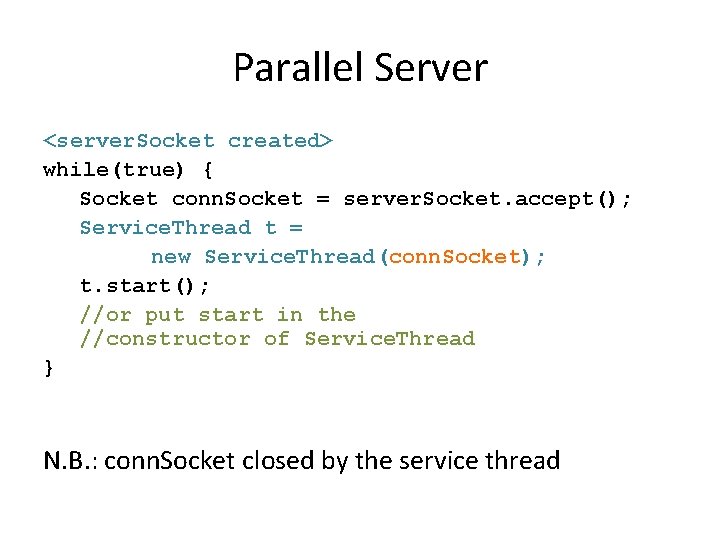 Parallel Server <server. Socket created> while(true) { Socket conn. Socket = server. Socket. accept();