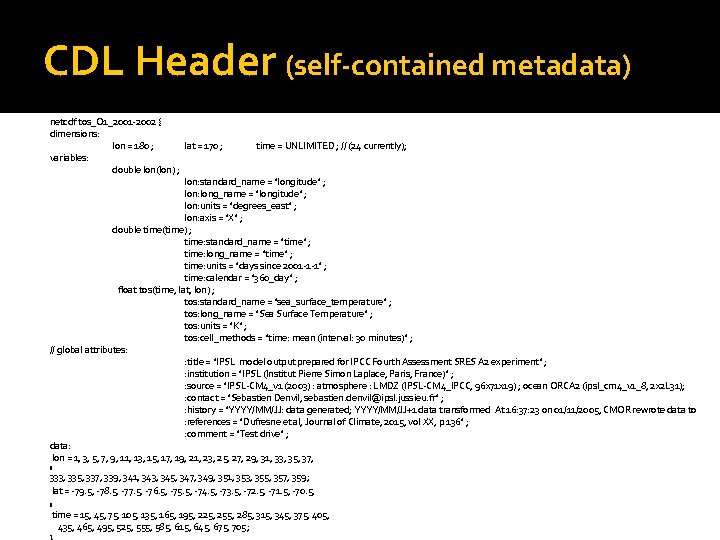 CDL Header (self-contained metadata) netcdf tos_O 1_2001 -2002 { dimensions: lon = 180 ;