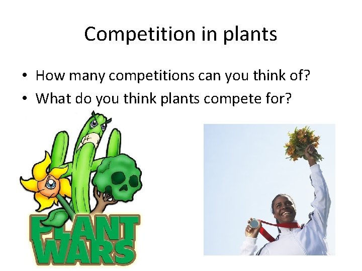 Competition in plants • How many competitions can you think of? • What do