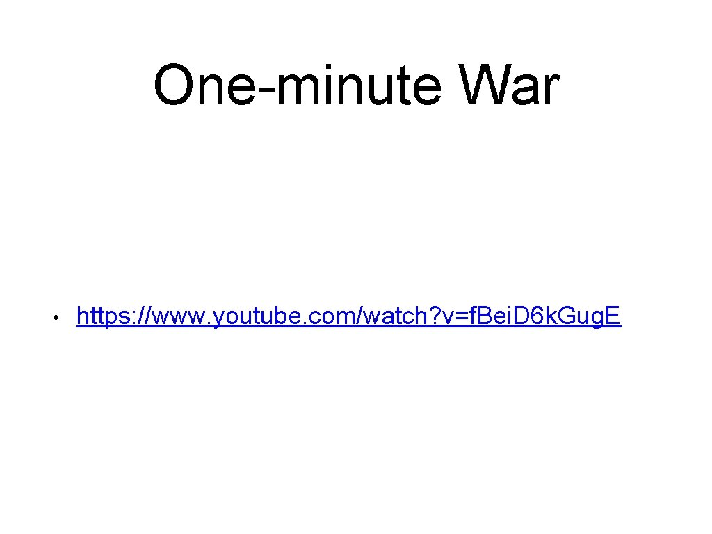 One-minute War • https: //www. youtube. com/watch? v=f. Bei. D 6 k. Gug. E