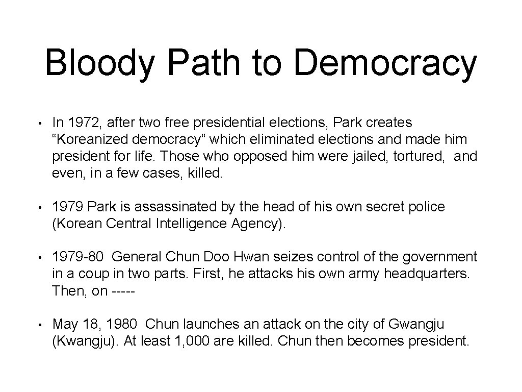Bloody Path to Democracy • In 1972, after two free presidential elections, Park creates