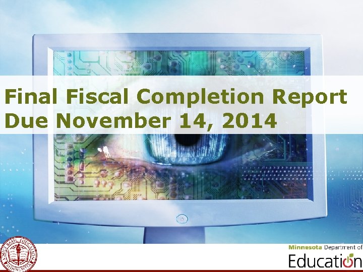 Final Fiscal Completion Report Due November 14, 2014 