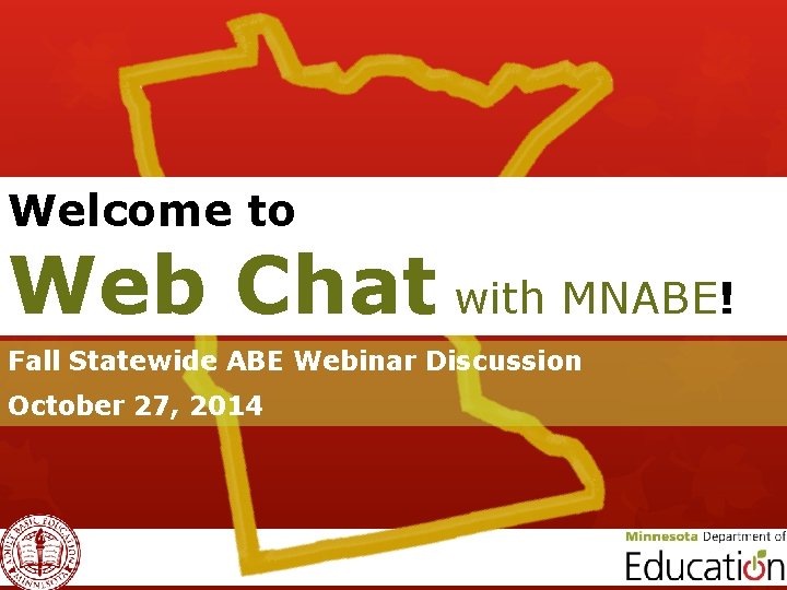 Welcome to Web Chat with MNABE! Fall Statewide ABE Webinar Discussion October 27, 2014