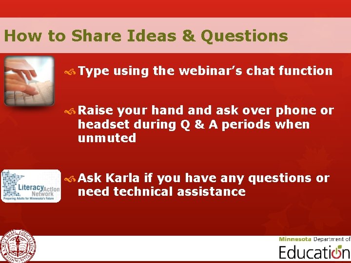 How to Share Ideas & Questions Type using the webinar’s chat function Raise your
