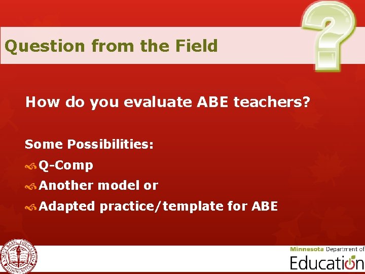 Question from the Field How do you evaluate ABE teachers? Some Possibilities: Q-Comp Another