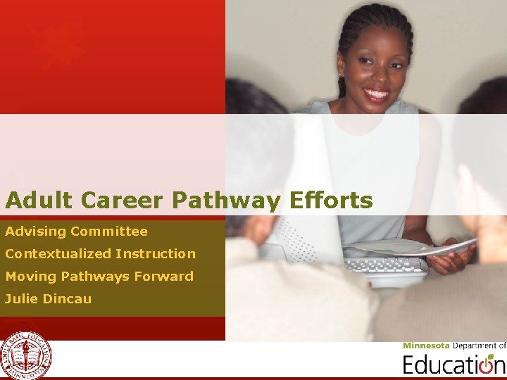 Adult Career Pathway Efforts Advising Committee Contextualized Instruction Moving Pathways Forward Julie Dincau 