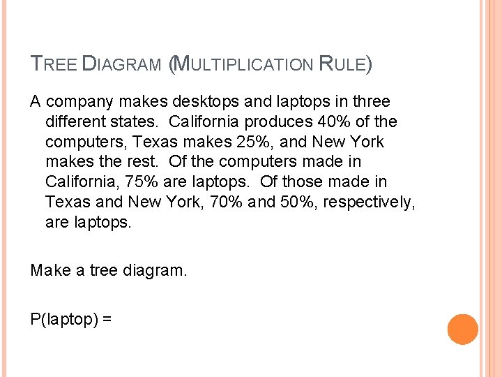 TREE DIAGRAM (MULTIPLICATION RULE) A company makes desktops and laptops in three different states.