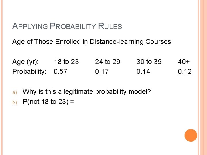 APPLYING PROBABILITY RULES Age of Those Enrolled in Distance-learning Courses Age (yr): Probability: a)