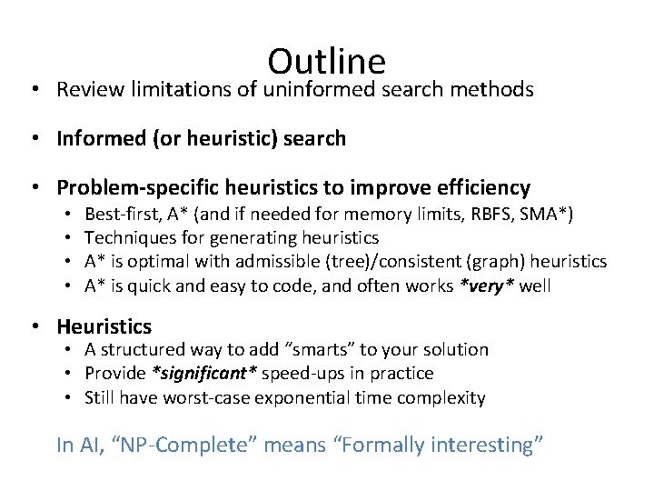 Outline • Review limitations of uninformed search methods • Informed (or heuristic) search •