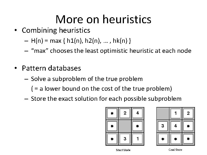 More on heuristics • Combining heuristics – H(n) = max { h 1(n), h