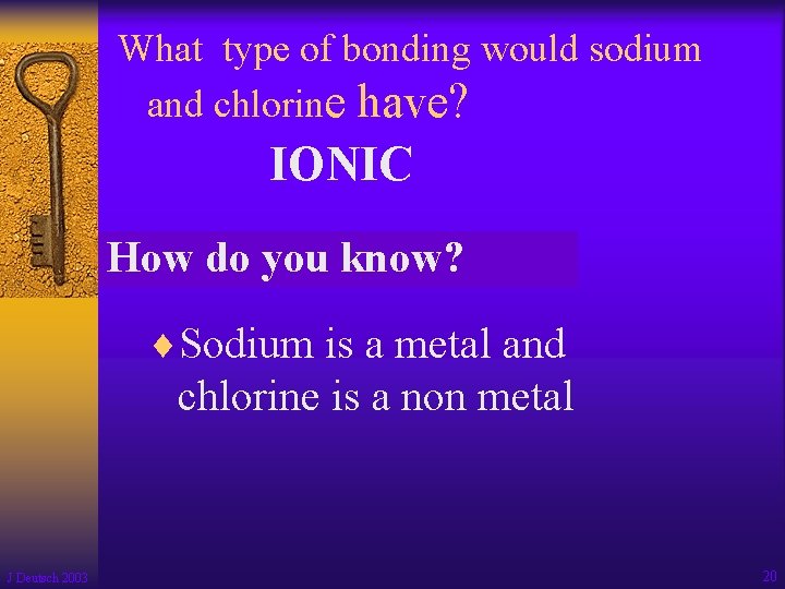 What type of bonding would sodium and chlorine have? IONIC How do you know?