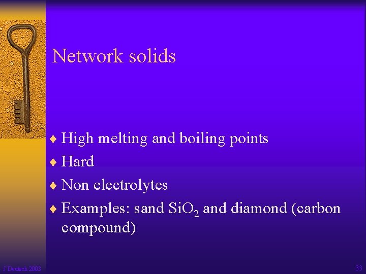 Network solids ¨ High melting and boiling points ¨ Hard ¨ Non electrolytes ¨