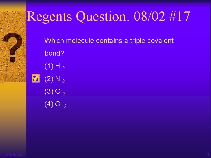 Regents Question: 08/02 #17 Which molecule contains a triple covalent bond? (1) H 2