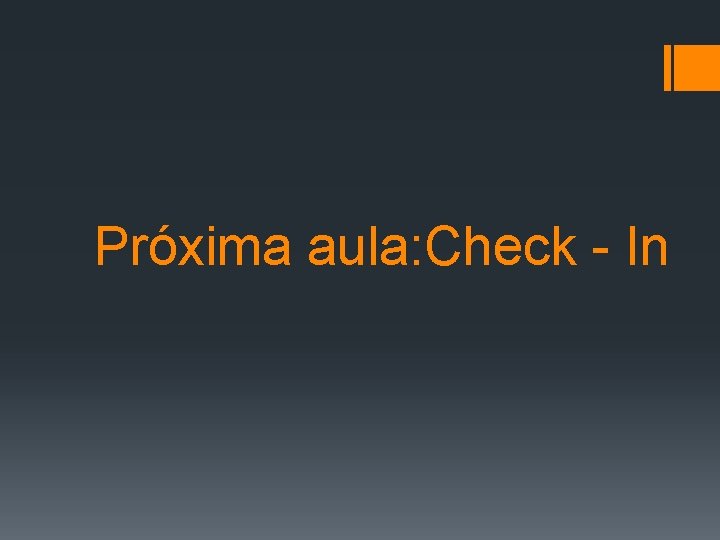 Próxima aula: Check - In 