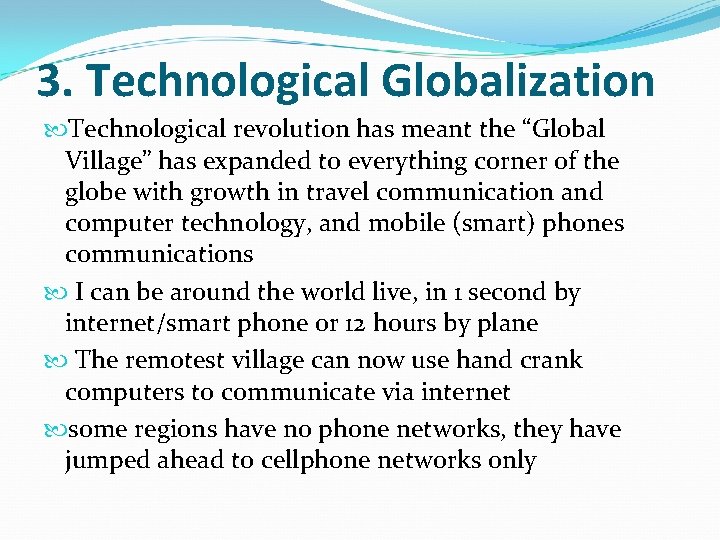 3. Technological Globalization Technological revolution has meant the “Global Village” has expanded to everything 3. Technological Globalization Technological revolution has meant the “Global Village” has expanded to everything