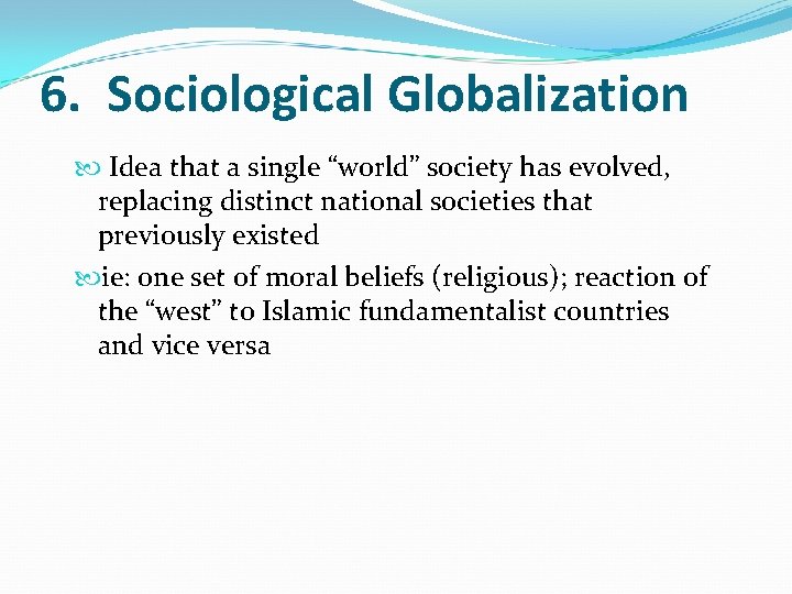 6. Sociological Globalization Idea that a single “world” society has evolved, replacing distinct national 6. Sociological Globalization Idea that a single “world” society has evolved, replacing distinct national