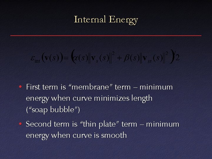 Internal Energy • First term is “membrane” term – minimum energy when curve minimizes