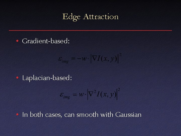Edge Attraction • Gradient-based: • Laplacian-based: • In both cases, can smooth with Gaussian