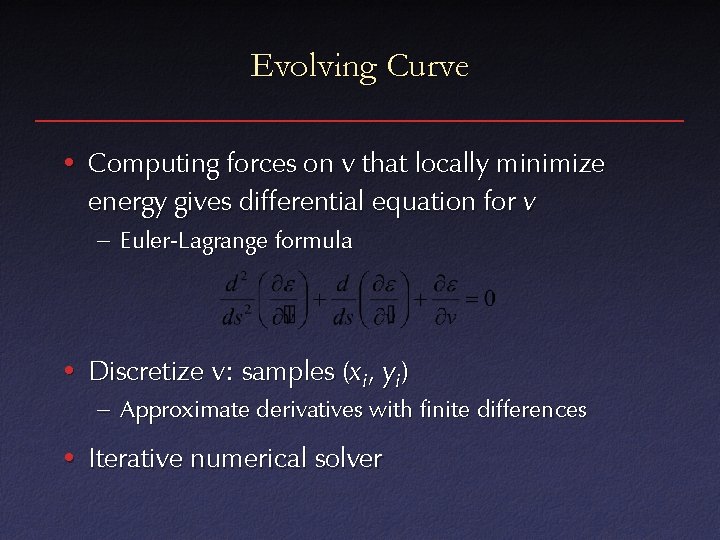 Evolving Curve • Computing forces on v that locally minimize energy gives differential equation