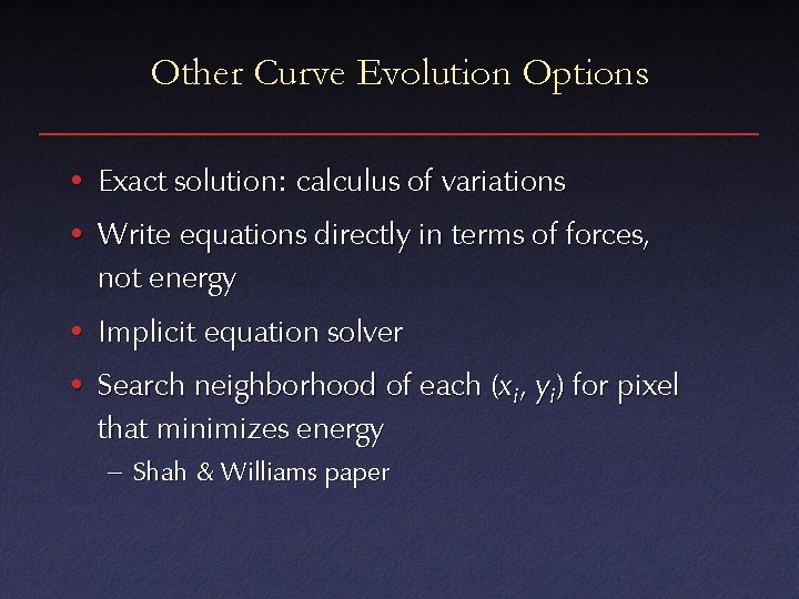 Other Curve Evolution Options • Exact solution: calculus of variations • Write equations directly
