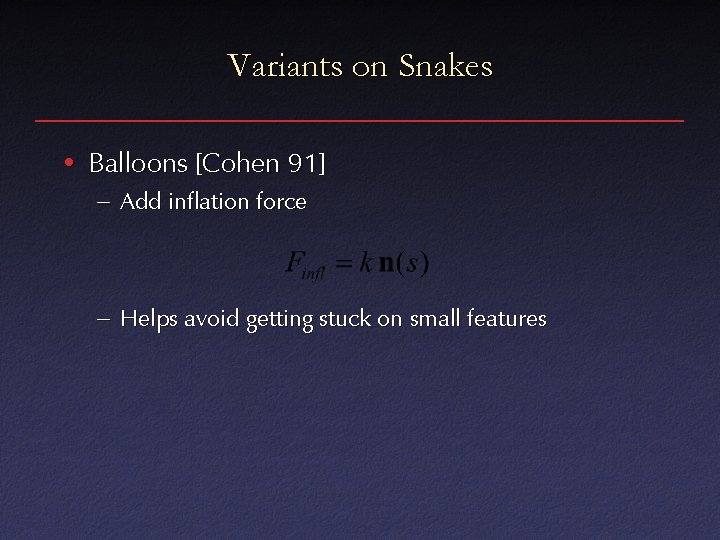Variants on Snakes • Balloons [Cohen 91] – Add inflation force – Helps avoid