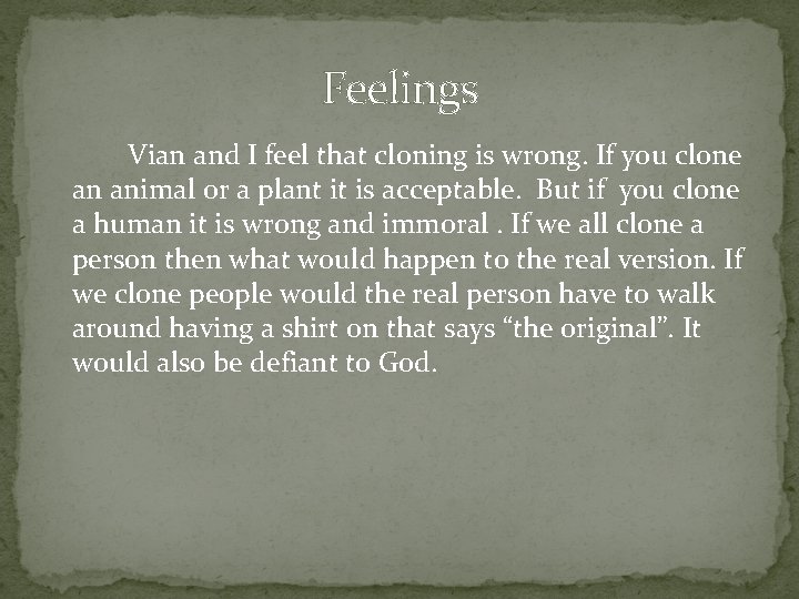 Feelings Vian and I feel that cloning is wrong. If you clone an animal