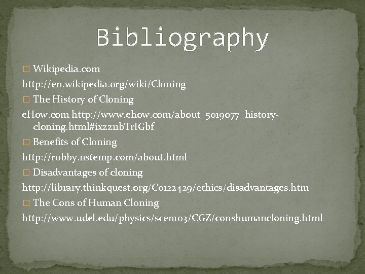 Bibliography � Wikipedia. com http: //en. wikipedia. org/wiki/Cloning � The History of Cloning e.