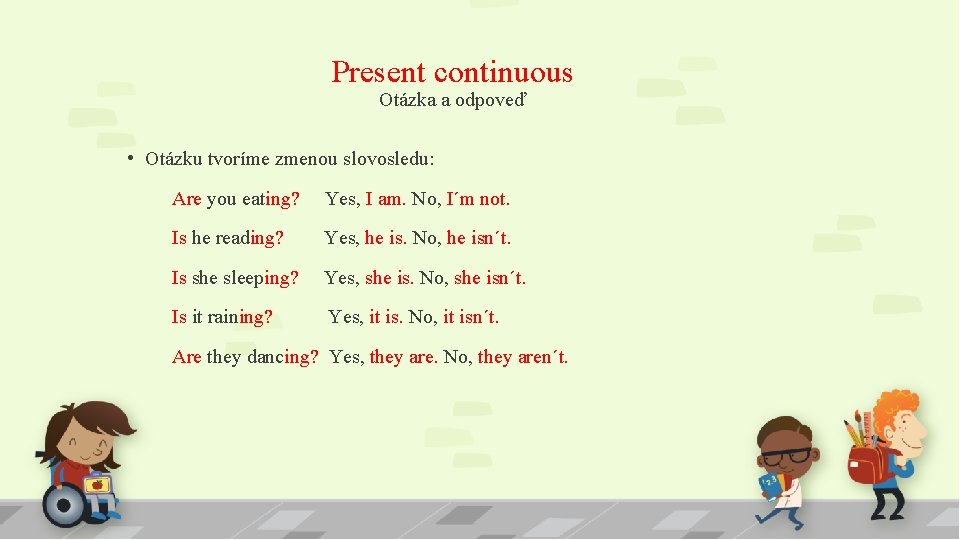 Present continuous Otázka a odpoveď • Otázku tvoríme zmenou slovosledu: Are you eating? Yes,