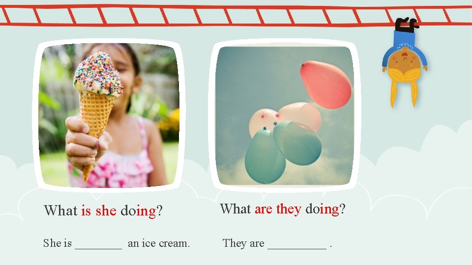 What is she doing? She is ____ an ice cream. What are they doing?