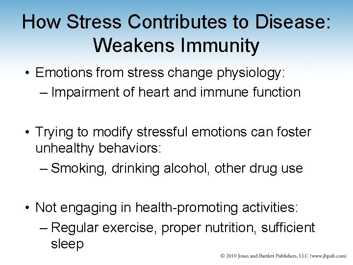 How Stress Contributes to Disease: Weakens Immunity • Emotions from stress change physiology: –