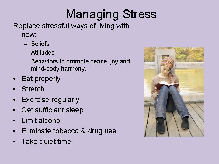 Managing Stress Replace stressful ways of living with new: – Beliefs – Attitudes –