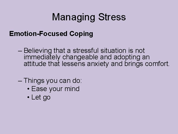 Managing Stress Emotion-Focused Coping – Believing that a stressful situation is not immediately changeable