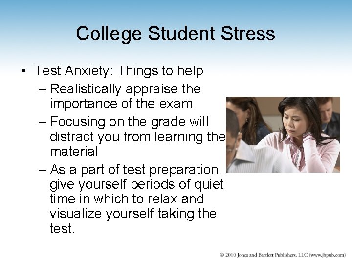College Student Stress • Test Anxiety: Things to help – Realistically appraise the importance