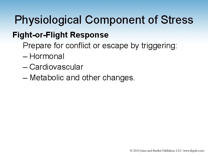 Physiological Component of Stress Fight-or-Flight Response Prepare for conflict or escape by triggering: –