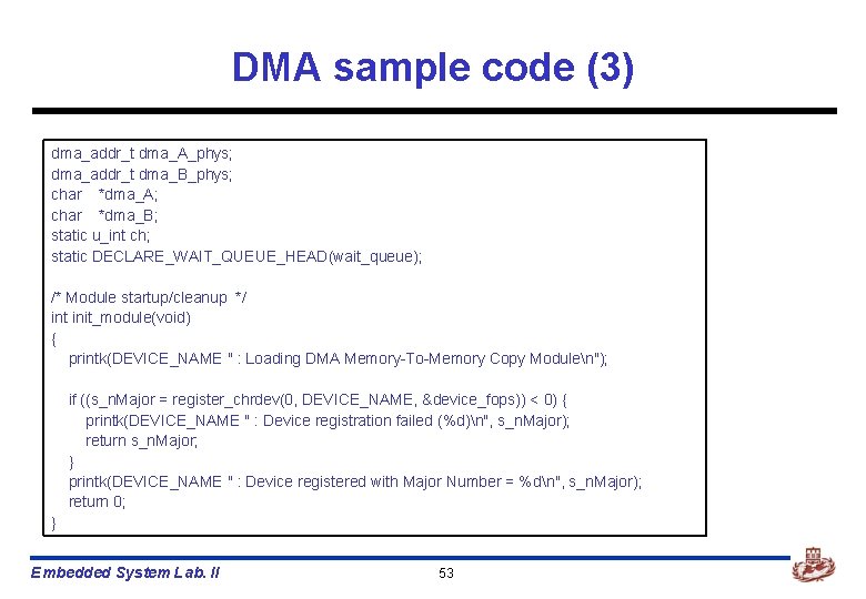 DMA sample code (3) dma_addr_t dma_A_phys; dma_addr_t dma_B_phys; char *dma_A; char *dma_B; static u_int