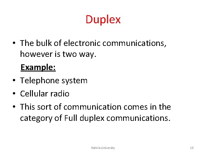Duplex • The bulk of electronic communications, however is two way. Example: • Telephone