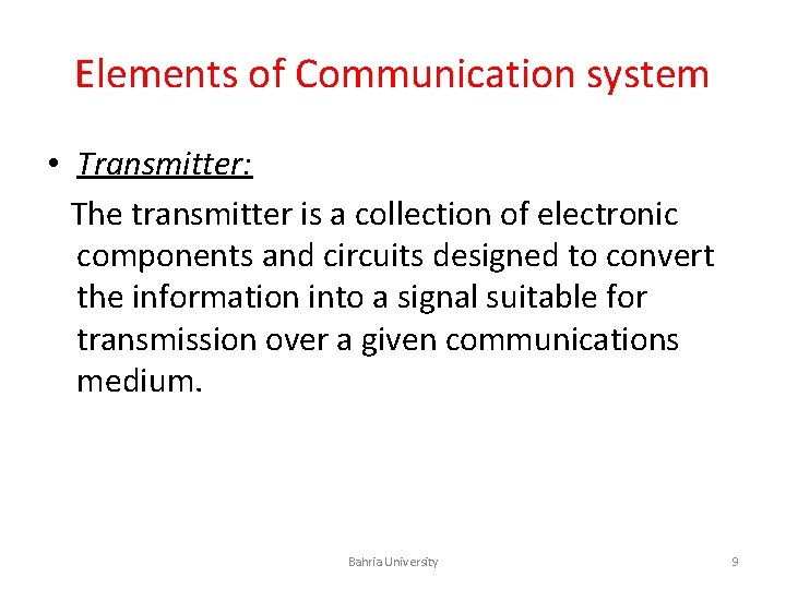 Elements of Communication system • Transmitter: The transmitter is a collection of electronic components