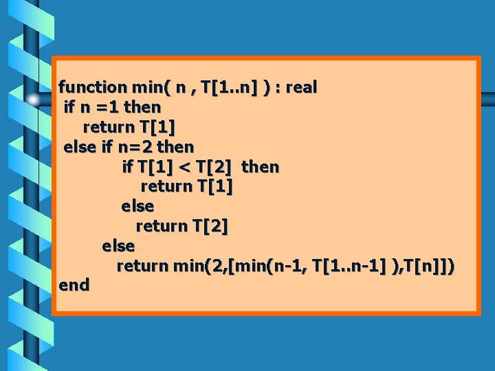 function min( n , T[1. . n] ) : real if n =1 then