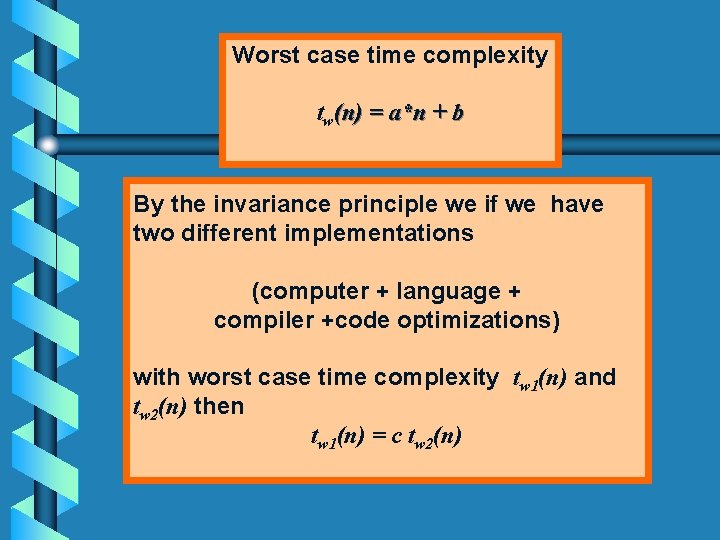 Worst case time complexity tw(n) = a*n + b By the invariance principle we