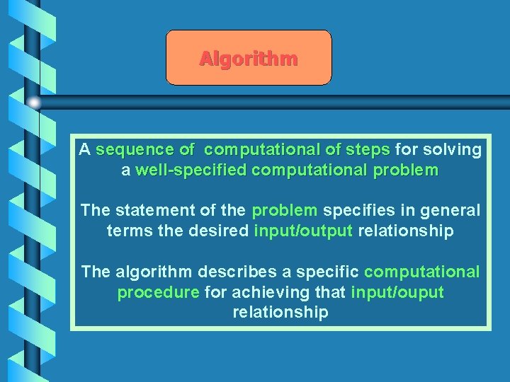 Algorithm A sequence of computational of steps for solving a well-specified computational problem The