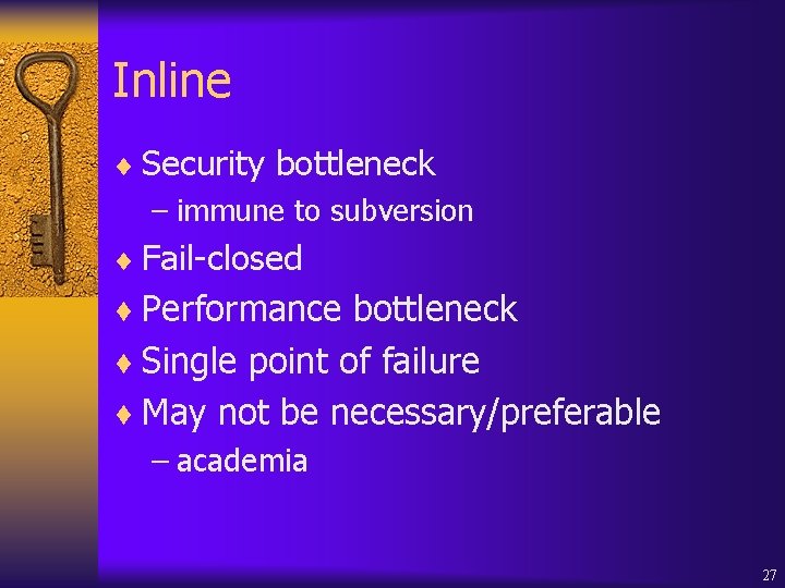 Inline ¨ Security bottleneck – immune to subversion ¨ Fail-closed ¨ Performance bottleneck ¨