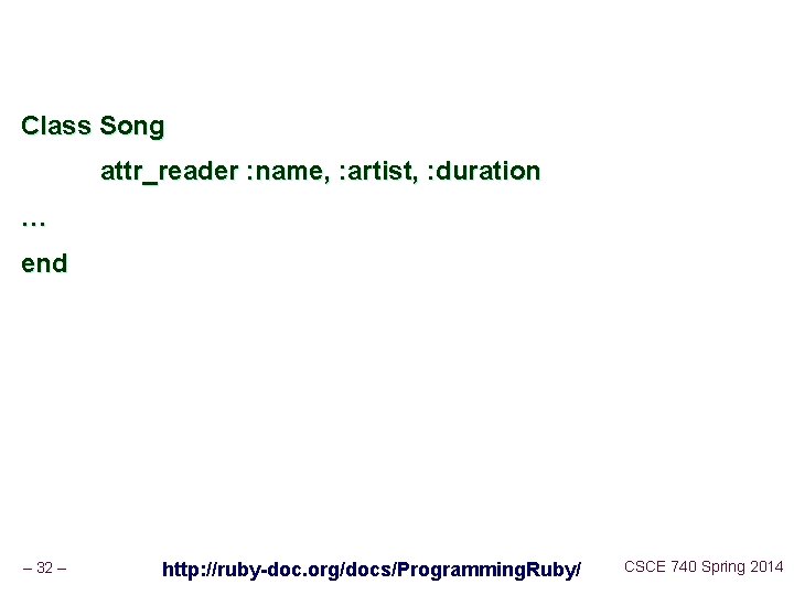 Class Song attr_reader : name, : artist, : duration … end – 32 –