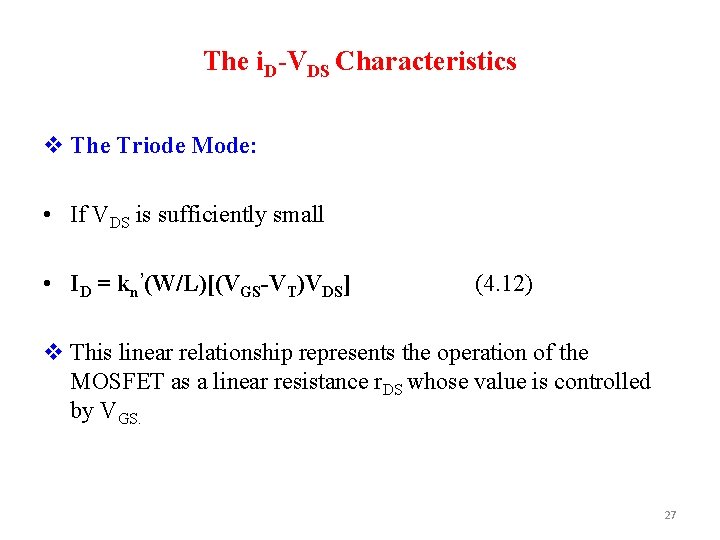 The i. D-VDS Characteristics v The Triode Mode: • If VDS is sufficiently small