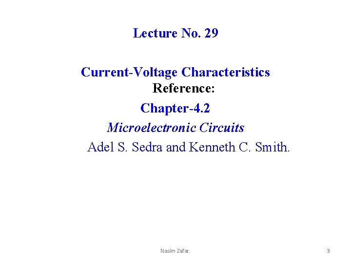 Lecture No. 29 Current-Voltage Characteristics Reference: Chapter-4. 2 Microelectronic Circuits Adel S. Sedra and