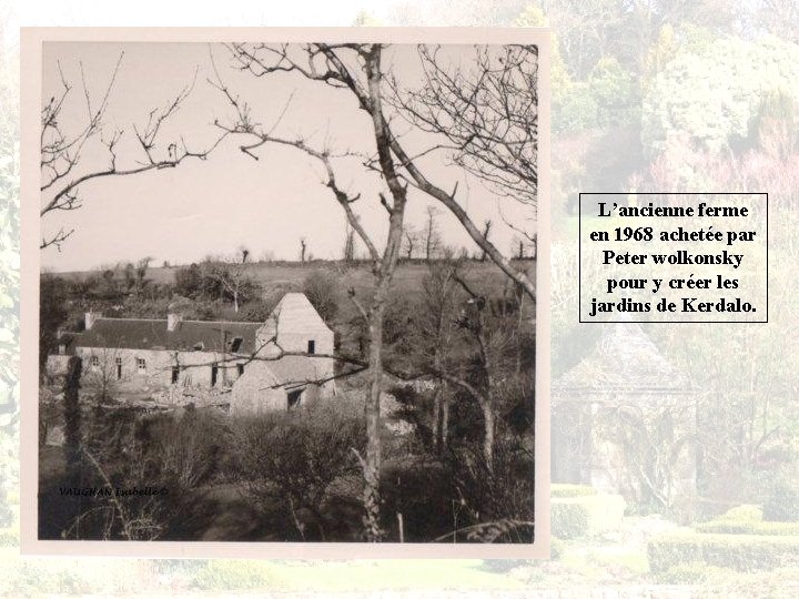 L’ancienne ferme en 1968 achetée par Peter wolkonsky pour y créer les jardins de